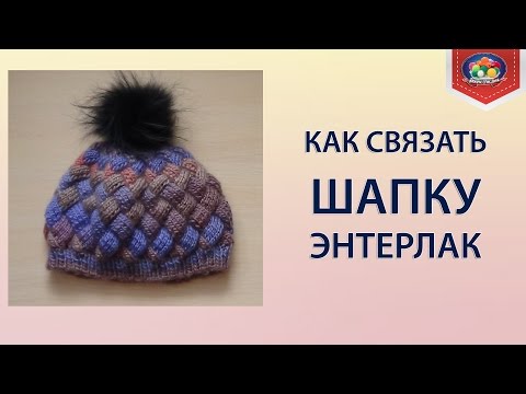 Мастер класс по вязанию шапки Энтерлак спицами